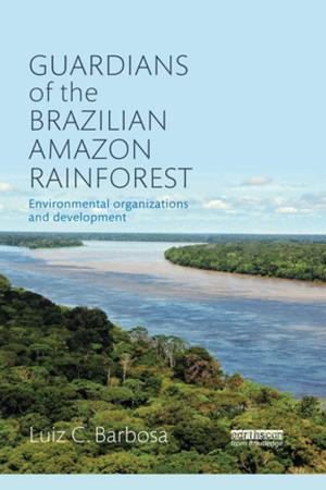 Cover of the book Guardians of the Brazilian Amazon Rainforest: Environmental Organizations and Development by Hull City Council, Susan Coulter, Lesley Kynman, Elizabeth Morling