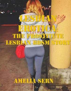 Cover of the book Lesbian Erotica: The Prostitute Lesbian Bdsm Story by A.M. Benson