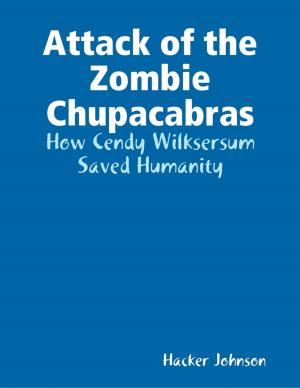 Cover of the book Attack of the Zombie Chupacabras: How Cendy Wilksersum Saved Humanity by Henry DuBose