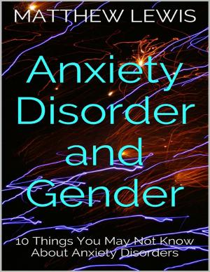 Cover of the book Anxiety Disorder and Gender: 10 Things You May Not Know About Anxiety Disorders by Joshua Hartzell