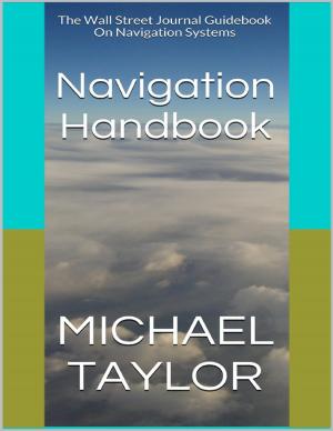 Cover of the book Navigation Handbook: The Wall Street Journal Guidebook On Navigation Systems by Ali Mosallanejad, Ali Reza Fakharzadeh, Mohammad Nikniya, Mohammad Moradi