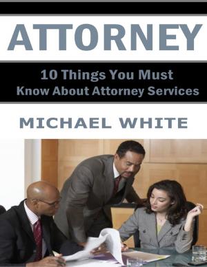 Cover of the book Attorney: 10 Things You Must Know About Attorney Services by Rick Doble