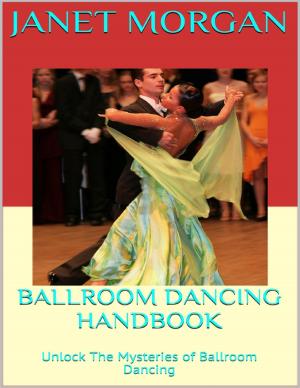 Cover of the book Ballroom Dancing Handbook: Unlock the Mysteries of Ballroom Dancing by Yasmin Inquieti