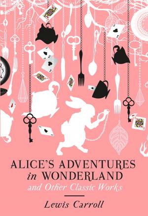Cover of the book Alice's Adventures in Wonderland and Other Classic Works by SparkNotes
