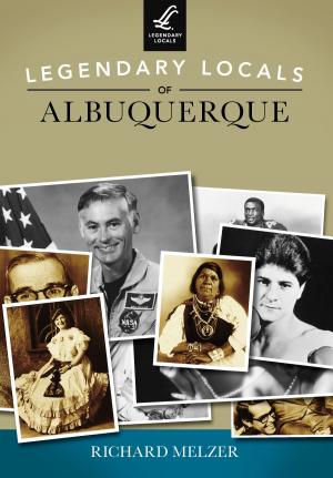 Cover of the book Legendary Locals of Albuquerque by James Jeffrey Tong, Dr. Susan Richardson, Hon. Steve Baker