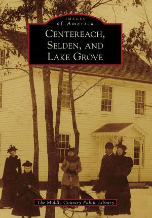 Cover of the book Centereach, Selden, and Lake Grove by Michael Curtis
