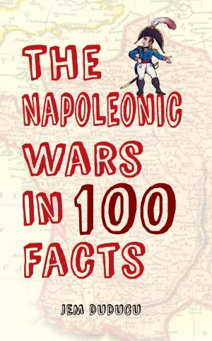 bigCover of the book The Napoleonic Wars in 100 Facts by 