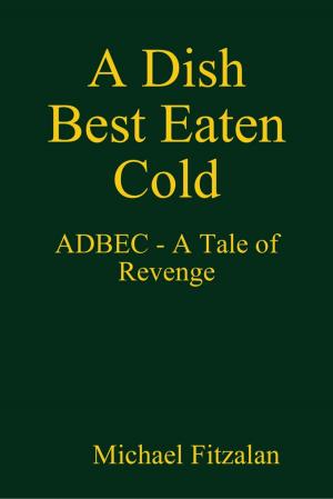 Cover of the book A Dish Best Eaten Cold - ADBEC - A Tale of Revenge by Carmenica Diaz
