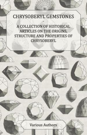 Cover of the book Chrysoberyl Gemstones - A Collection of Historical Articles on the Origins, Structure and Properties of Chrysoberyl by John Tyndall