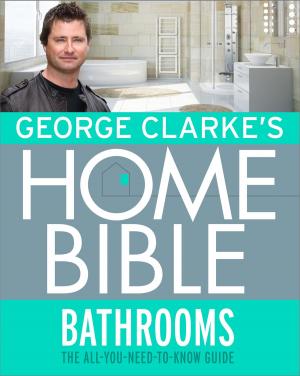 Book cover of George Clarke's Home Bible: Bathrooms