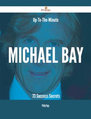 Cover of the book Up-To-The-Minute Michael Bay - 73 Success Secrets by Franks Jo