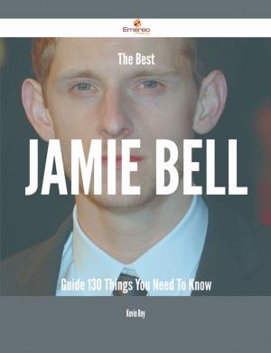 Cover of the book The Best Jamie Bell Guide - 130 Things You Need To Know by Mark J Dawson, Serenity Woods
