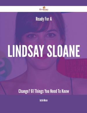 Cover of the book Ready For A Lindsay Sloane Change? - 61 Things You Need To Know by Powell Raymond