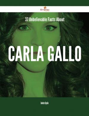Cover of the book 37 Unbelievable Facts About Carla Gallo by Franks Jo