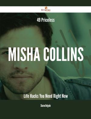 Cover of the book 49 Priceless Misha Collins Life Hacks You Need Right Now by Jeffery Cox