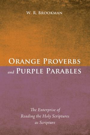 Cover of the book Orange Proverbs and Purple Parables by William A. Dyrness