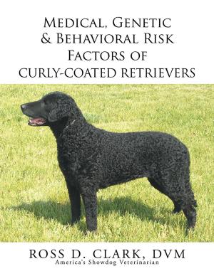 Cover of the book Medical, Genetic & Behavioral Risk Factors of Curly-Coated Retrievers by J. Scot Witty
