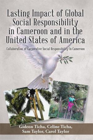 Cover of the book Lasting Impact of Global Social Responsibility in Cameroon and in the United States of America by Charles E. Miller