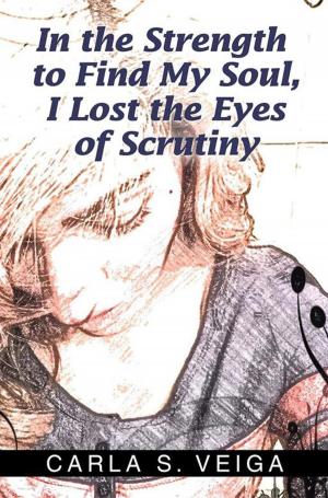 Cover of the book In the Strength to Find My Soul, I Lost the Eyes of Scrutiny by Ingrid Dover-Vidal