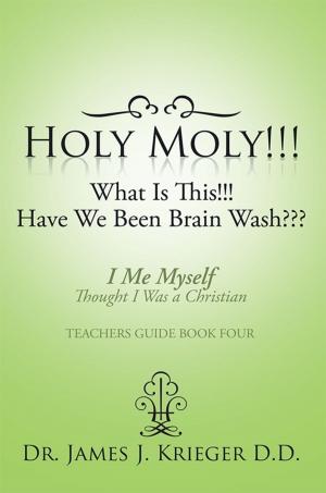 Cover of the book Holy Moly!!!What Is This!!!Have We Been Brain Wash??? by Steve Hall