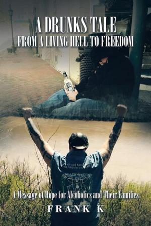 Cover of the book A Drunks Tale from a Living Hell to Freedom by Larry Troxel