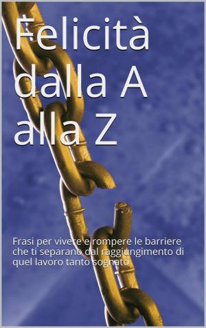Cover of the book Felicità dalla A alla Z by Ana Claudia Antunes
