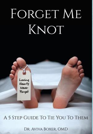 Cover of the book Forget Me Knot: A 5 Step Guide to Tie You to Them by Lois Barth