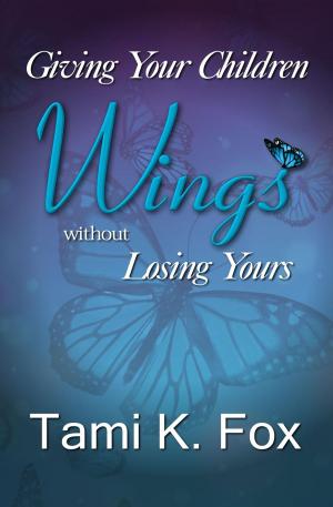 Cover of the book Giving Your Children Wings Without Losing Yours by J.A. Kundert