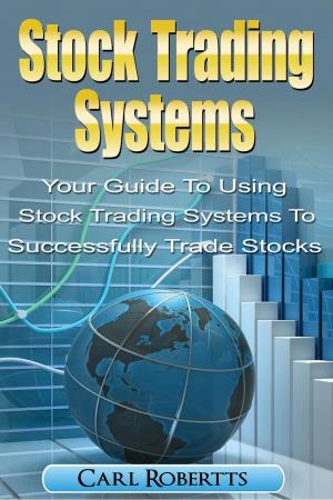 Cover of Stock Trading Systems: Your Guide To Using Stock Trading Systems To Successfully Trade Stocks