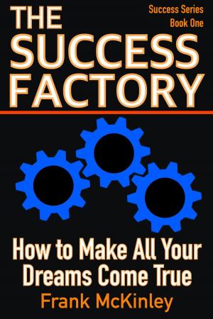 Cover of the book The Success Factory: How to Make All Your Dreams Come True by Corey Bradshaw