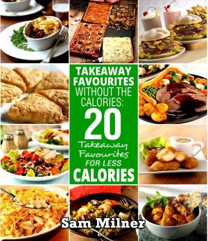 Cover of the book Takeaway Favourites Without The Calories: 20 Takeaway Favourites For Less Calories by Dr. Jamie Noll, Pharm.D., L.D., CDE