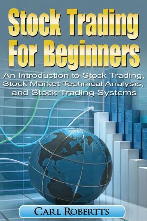 Book cover of Stock Trading For Beginners: An Introduction To Stock Trading, Stock Market Technical Analysis, and Stock Trading Systems