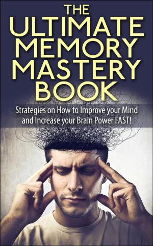 Book cover of The Ultimate Memory Mastery Book - Strategies on How to Improve your Mind and Increase your Brain Power FAST!