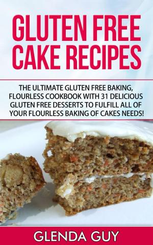 Cover of the book Gluten Free Cake Recipes: The Ultimate Gluten Free Baking, Flourless Cookbook with 31 Delicious Gluten Free Desserts to Fulfill all of your Flourless Baking of Cakes Needs! by M.L. Womble