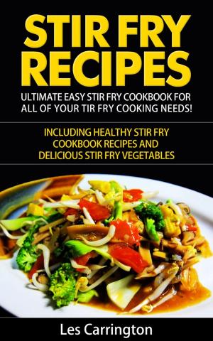 bigCover of the book Stir Fry Recipes: Ultimate Easy Stir Fry Cookbook for All of your Stir Fry Cooking Needs! Including Healthy Stir Fry Cookbook recipes and Delicious Stir Fry Vegetables by 