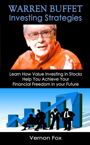 Cover of the book Warren Buffett Investing Strategies: Learn How Value Investing in Stocks Help You Achieve Your Financial Freedom in your Future by Sharon Saltzgiver Wright