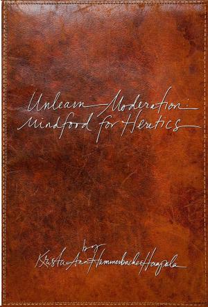 bigCover of the book Unlearn Moderation: Mindfood for Heretics by 