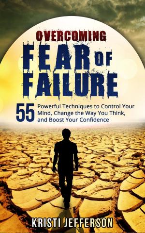 bigCover of the book Overcoming Fear of Failure: 55 Powerful Techniques to Control Your Mind, Change the Way You Think, and Boost Your Confidence by 