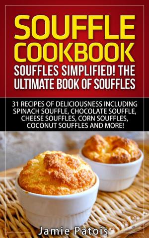 Book cover of Souffle Cookbook: Souffles Simplified! The Ultimate Book of Souffles Offering 31 Recipes of Deliciousness including Spinach Souffle, Chocolate Souffle, Cheese Souffles, Corn Souffles, Coconut Souffles