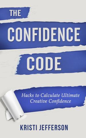 Cover of the book The Confidence Code: Hacks to Calculate Ultimate Creative Confidence by Philos Sopher