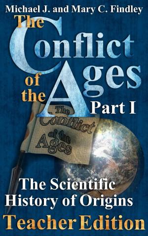 Cover of the book The Conflict of the Ages Teacher Edition I The Scientific History of Origins by Michael J. Findley, Mary C. Findley