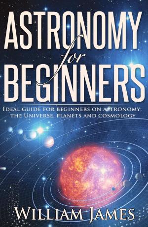 Book cover of Astronomy for Beginners: Ideal guide for beginners on astronomy, the Universe, planets and cosmology