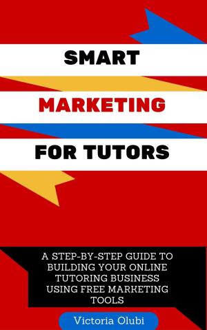 Book cover of Smart Marketing For Tutors: A Step-by-Step Guide To Building Your Online Tutoring Business Using Free Marketing Tools