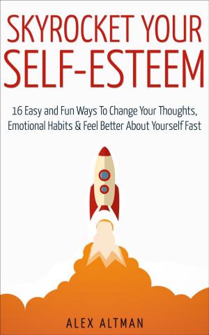 Cover of Skyrocket Your Self-Esteem: 16 Easy and Fun Ways To Change Your Thoughts, Emotional Habits and Feel Better About Yourself Fast