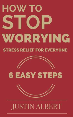 Cover of the book How To Stop Worrying - Stress Relief for Everyone by Michael Cornwall