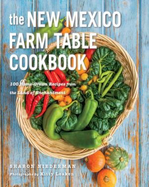 Cover of the book The New Mexico Farm Table Cookbook: 100 Homegrown Recipes from the Land of Enchantment (The Farm Table Cookbook) by Conner Gorry