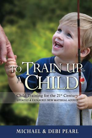 Cover of the book To Train Up a Child by Denny Kenaston, Debi Pearl