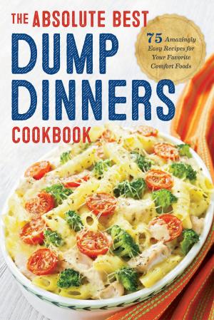 Book cover of The Absolute Best Dump Dinners Cookbook: 75 Amazingly Easy Recipes for Your Favorite Comfort Foods