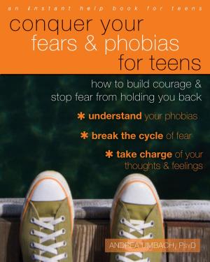 Cover of the book Conquer Your Fears and Phobias for Teens by Avigail Lev, PsyD, Matthew McKay, PhD