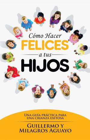 Cover of the book Cómo hacer felices a tus hijos by Francis Frangipane